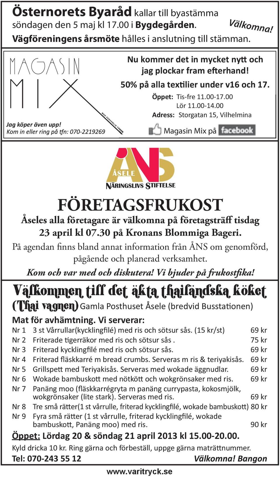 00 1.00-14.00 Adress: Storgatan 15, Vilhelmina Magasin Mix på FÖRETAGSFRUKOST Åseles alla företagare är välkomna på företagsträff tisdag 23 april kl 07.30 på Kronans Blommiga Bageri.