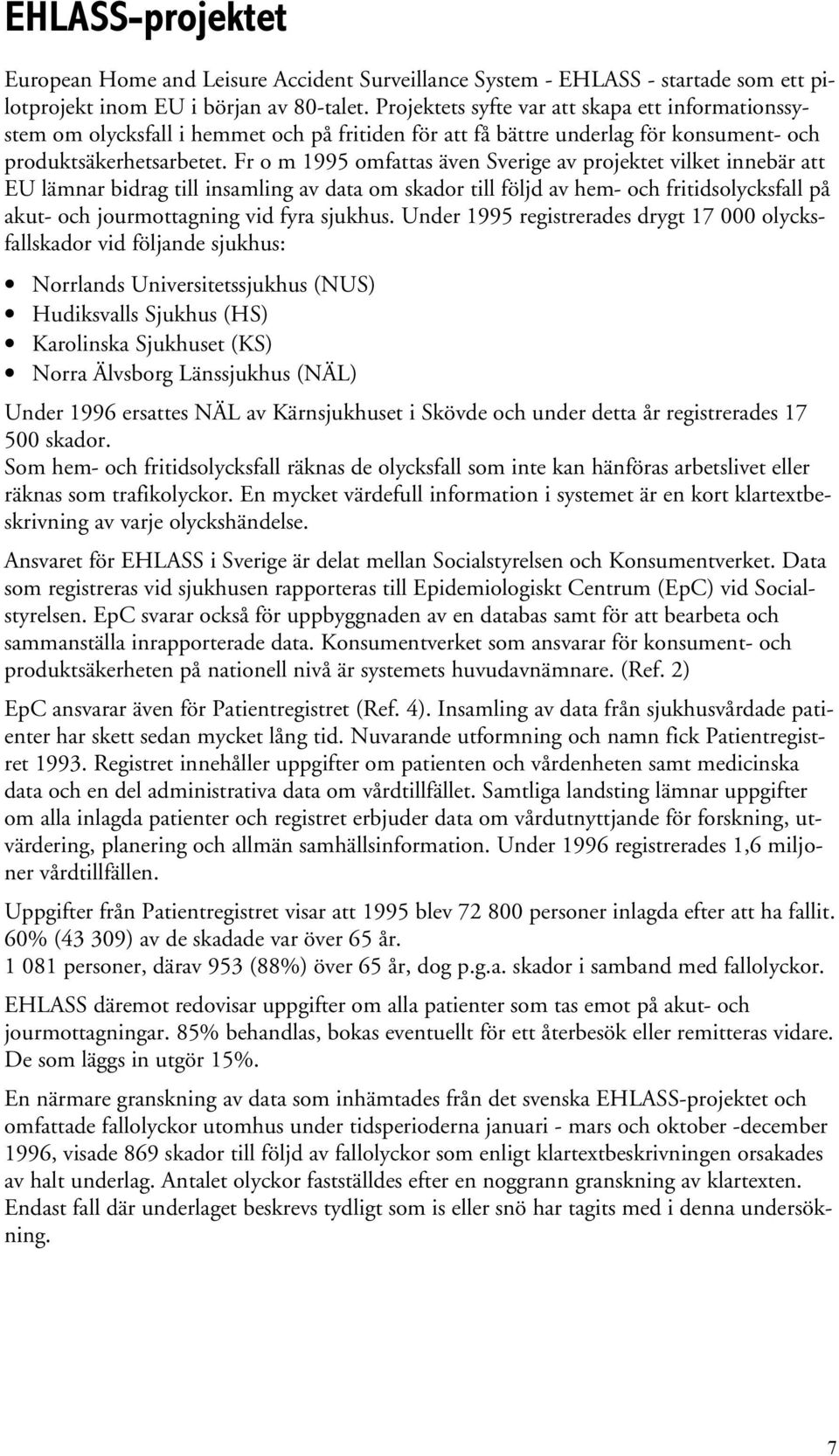 Fr o m 1995 omfattas även Sverige av projektet vilket innebär att EU lämnar bidrag till insamling av data om skador till följd av hem- och fritidsolycksfall på akut- och jourmottagning vid fyra