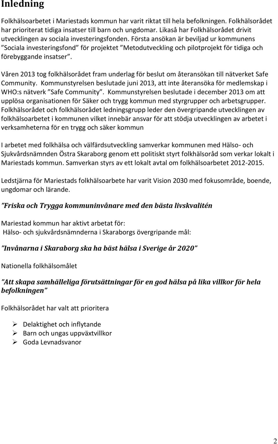 Första ansökan är beviljad ur kommunens Sociala investeringsfond för projektet Metodutveckling och pilotprojekt för tidiga och förebyggande insatser.