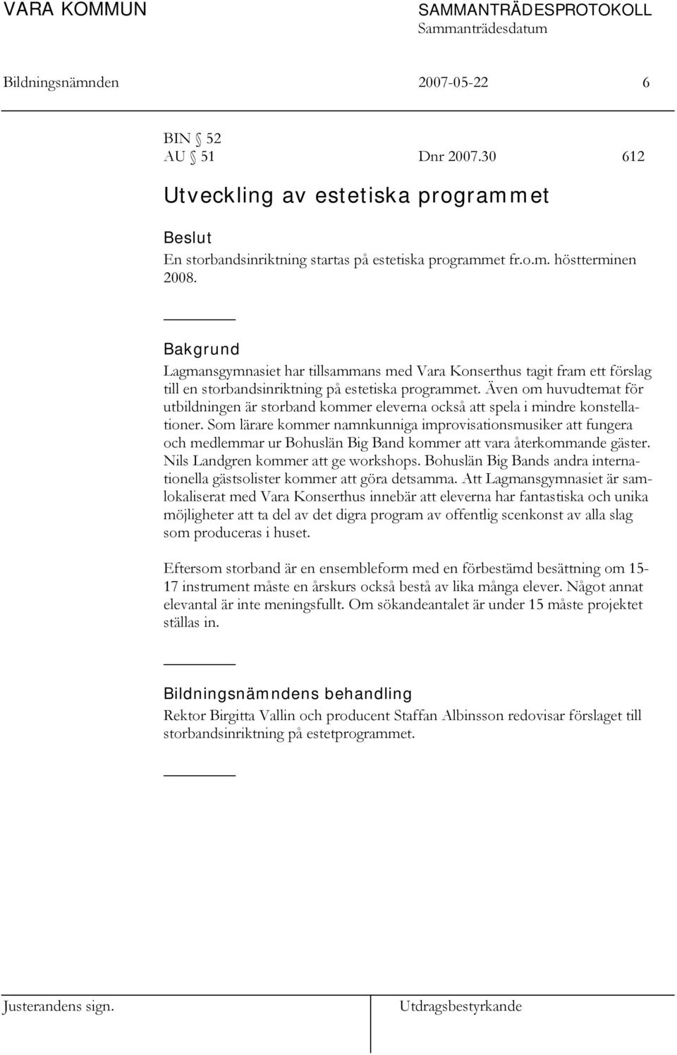 Även om huvudtemat för utbildningen är storband kommer eleverna också att spela i mindre konstellationer.