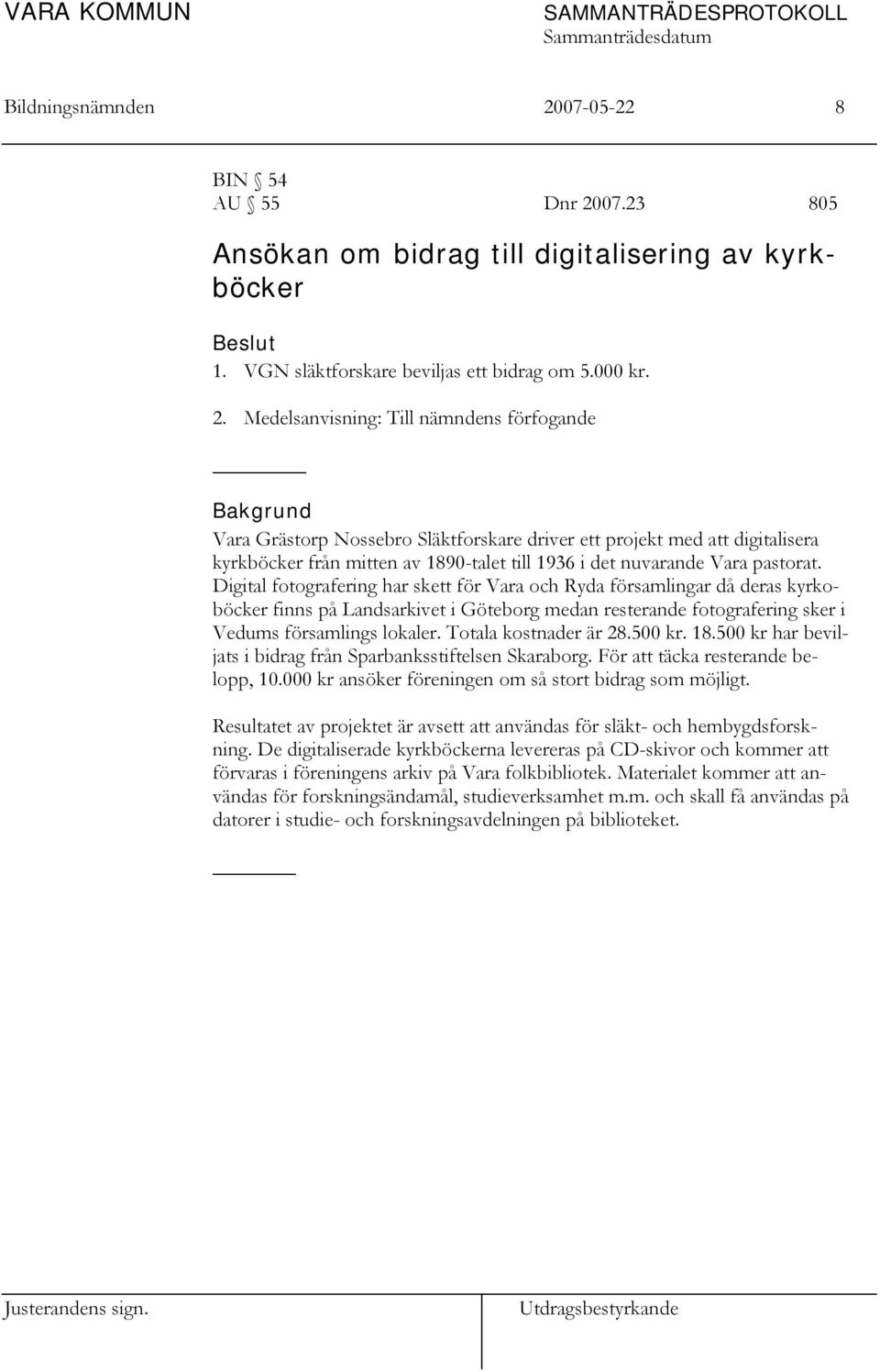 07.23 805 Ansökan om bidrag till digitalisering av kyrkböcker 1. VGN släktforskare beviljas ett bidrag om 5.000 kr. 2.