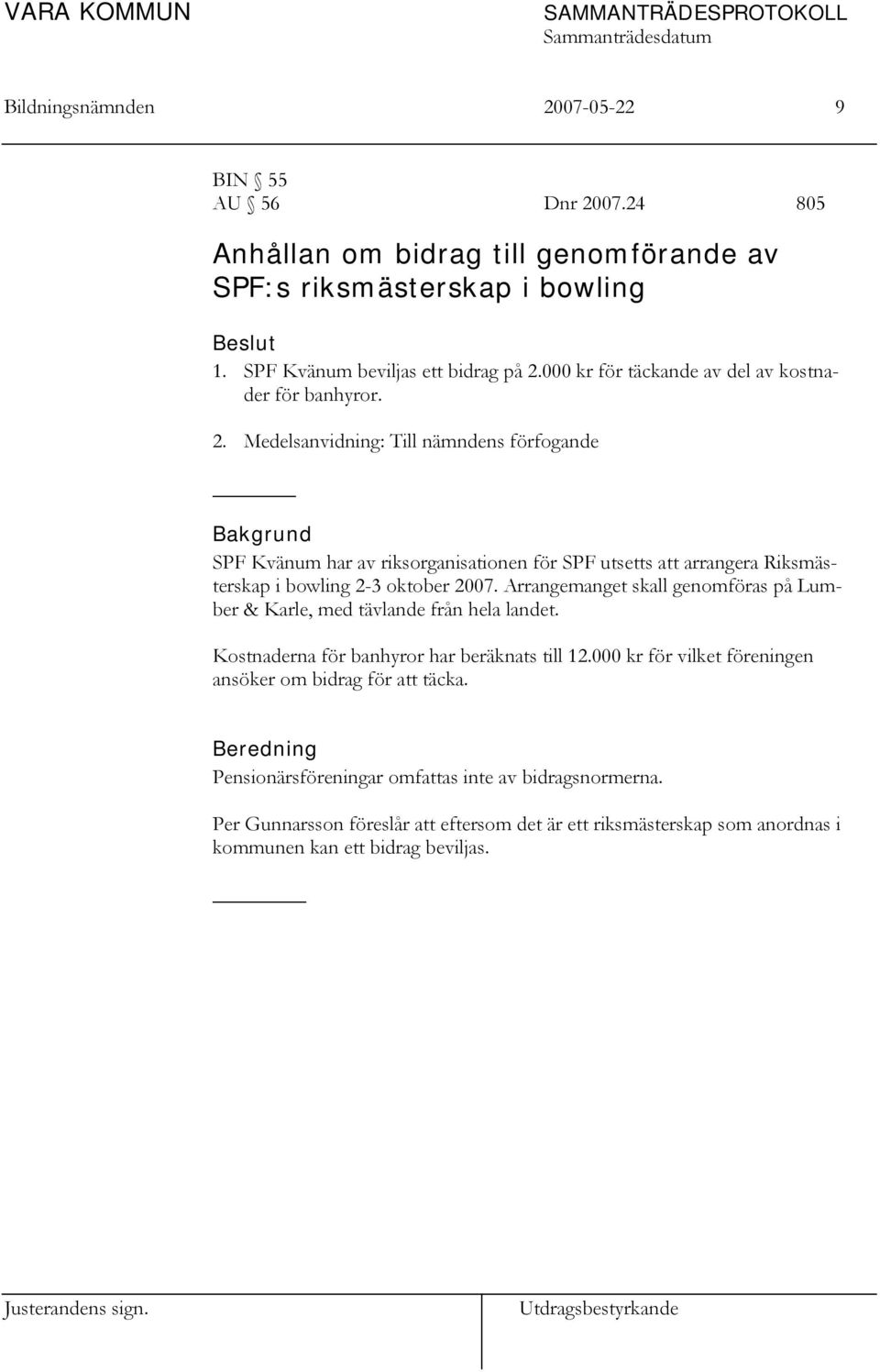 Medelsanvidning: Till nämndens förfogande SPF Kvänum har av riksorganisationen för SPF utsetts att arrangera Riksmästerskap i bowling 2-3 oktober 2007.