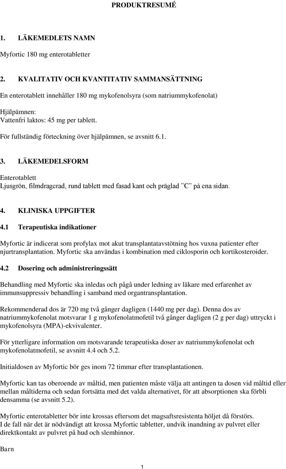 För fullständig förteckning över hjälpämnen, se avsnitt 6.1. 3. LÄKEMEDELSFORM Enterotablett Ljusgrön, filmdragerad, rund tablett med fasad kant och präglad C på ena sidan. 4. KLINISKA UPPGIFTER 4.