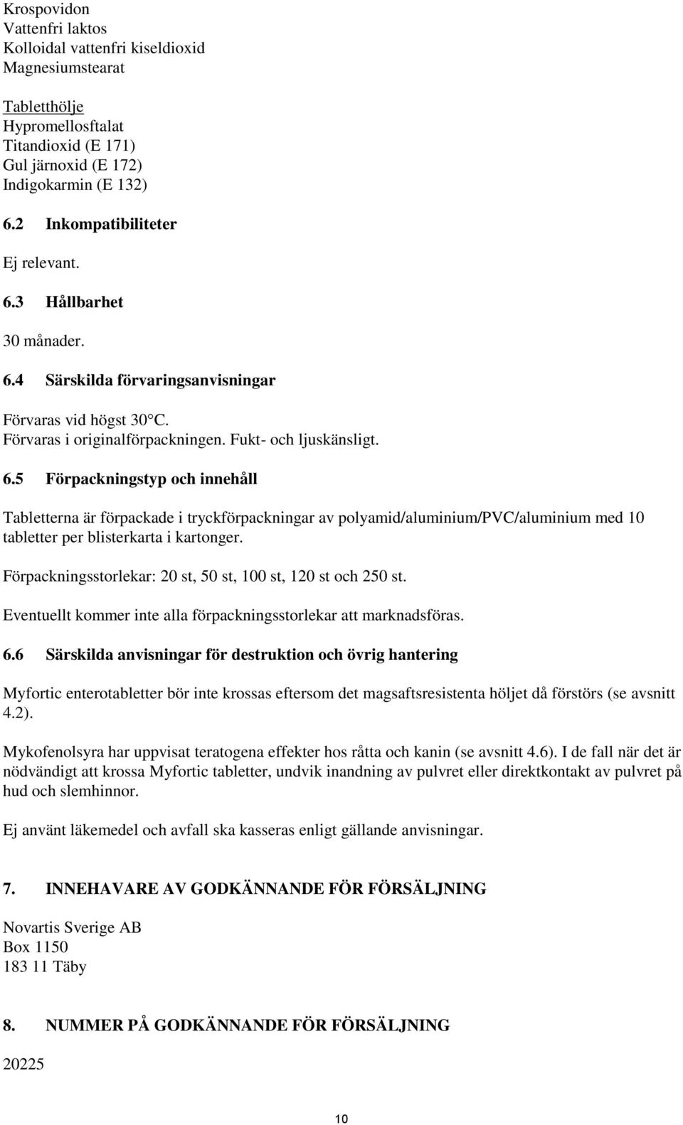 Förpackningsstorlekar: 20 st, 50 st, 100 st, 120 st och 250 st. Eventuellt kommer inte alla förpackningsstorlekar att marknadsföras. 6.