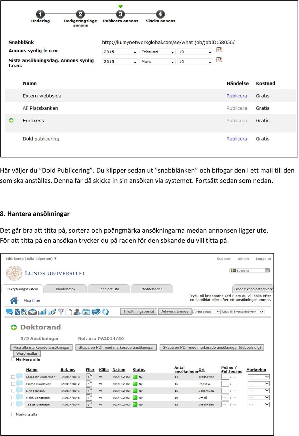 Denna får då skicka in sin ansökan via systemet. Fortsätt sedan som nedan. 8.