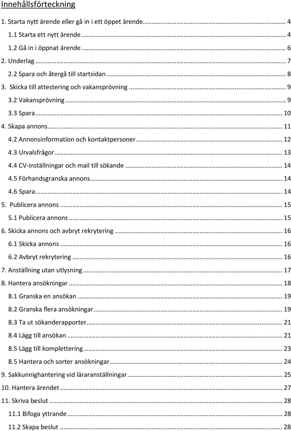 4 CV-inställningar och mail till sökande... 14 4.5 Förhandsgranska annons... 14 4.6 Spara... 14 5. Publicera annons... 15 5.1 Publicera annons... 15 6. Skicka annons och avbryt rekrytering... 16 6.