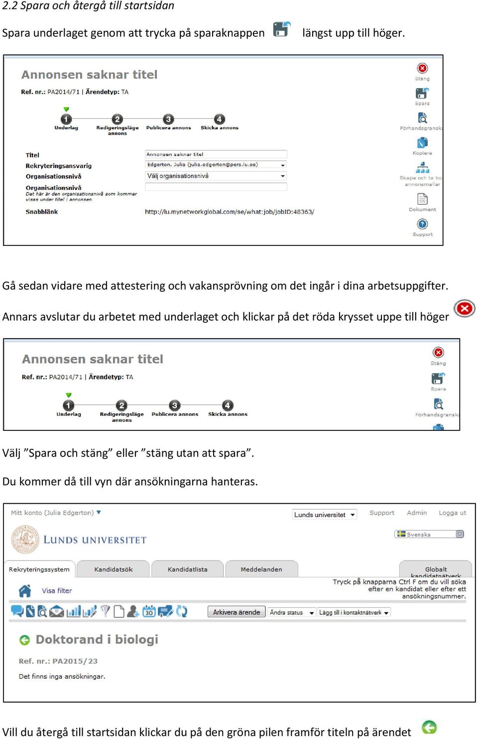 Annars avslutar du arbetet med underlaget och klickar på det röda krysset uppe till höger Välj Spara och stäng eller