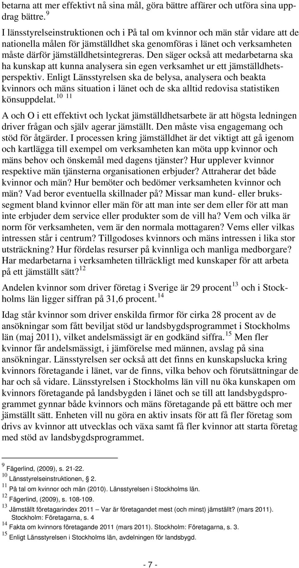 Den säger också att medarbetarna ska ha kunskap att kunna analysera sin egen verksamhet ur ett jämställdhetsperspektiv.