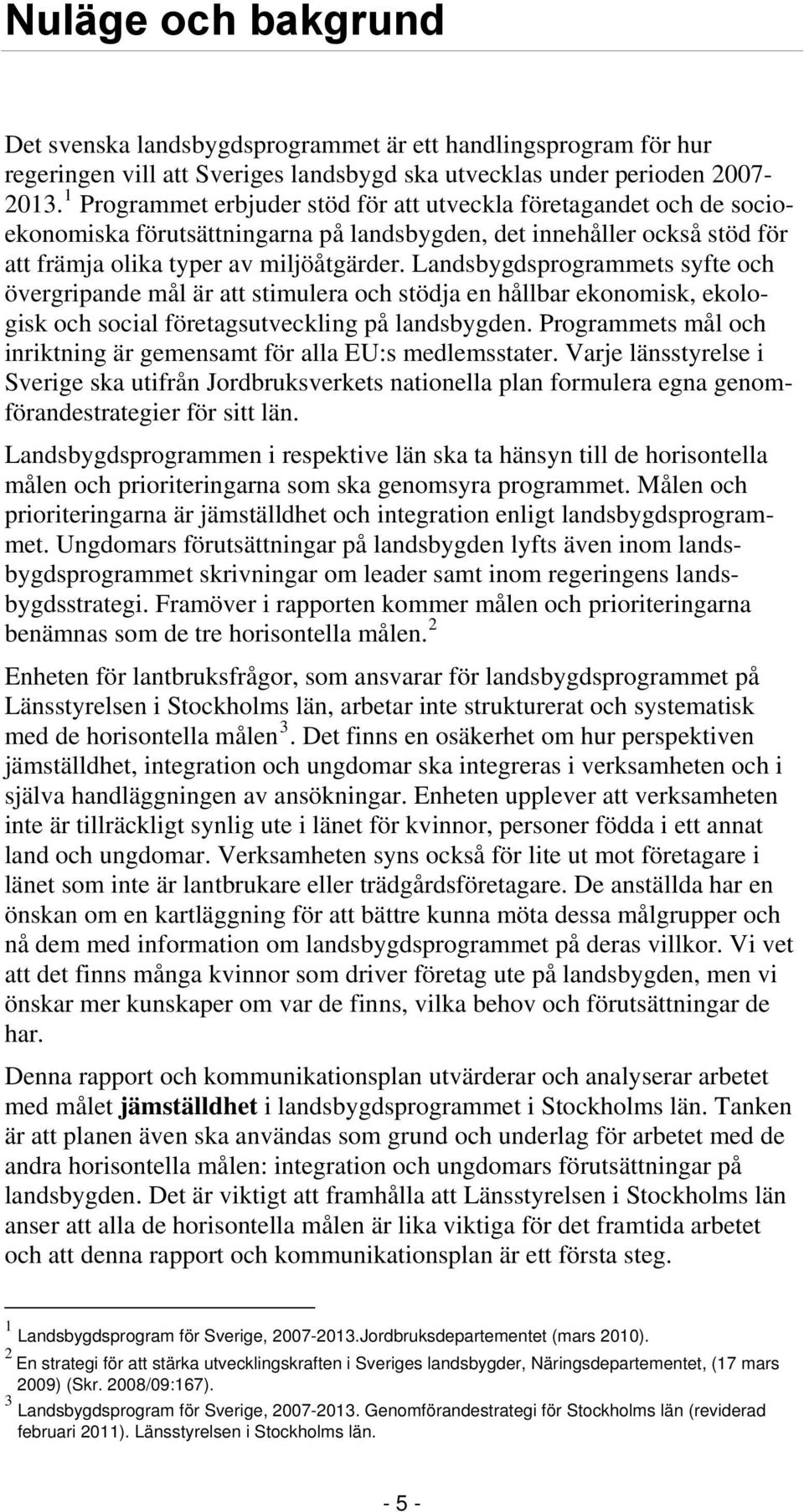 Landsbygdsprogrammets syfte och övergripande mål är att stimulera och stödja en hållbar ekonomisk, ekologisk och social företagsutveckling på landsbygden.