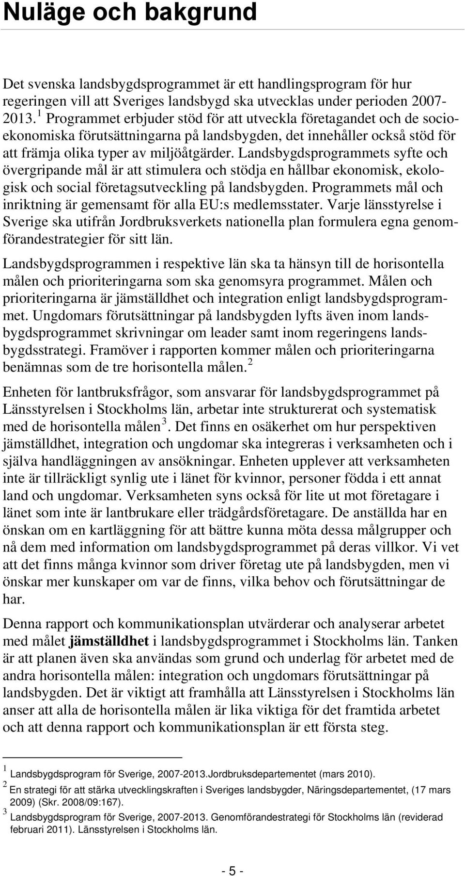 Landsbygdsprogrammets syfte och övergripande mål är att stimulera och stödja en hållbar ekonomisk, ekologisk och social företagsutveckling på landsbygden.