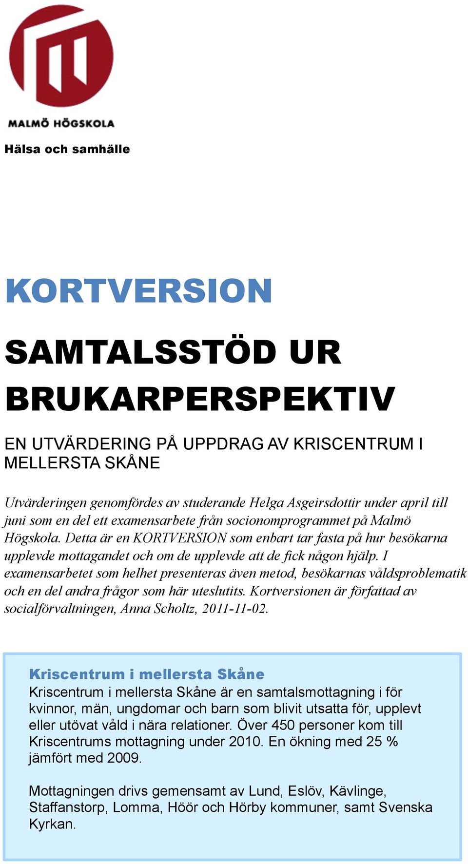 Detta är en KORTVERSION som enbart tar fasta på hur besökarna upplevde mottagandet och om de upplevde att de fick någon hjälp.