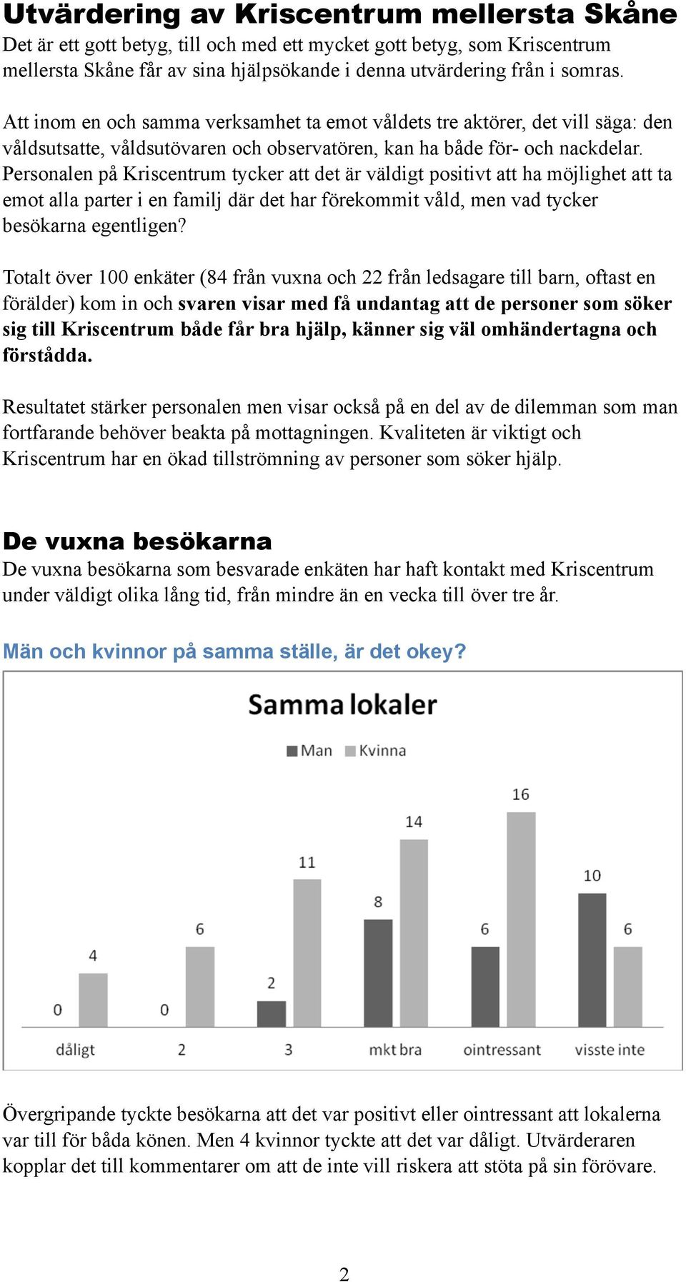 Personalen på Kriscentrum tycker att det är väldigt positivt att ha möjlighet att ta emot alla parter i en familj där det har förekommit våld, men vad tycker besökarna egentligen?