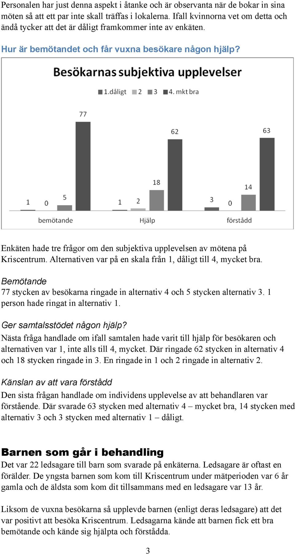 Enkäten hade tre frågor om den subjektiva upplevelsen av mötena på Kriscentrum. Alternativen var på en skala från 1, dåligt till 4, mycket bra.