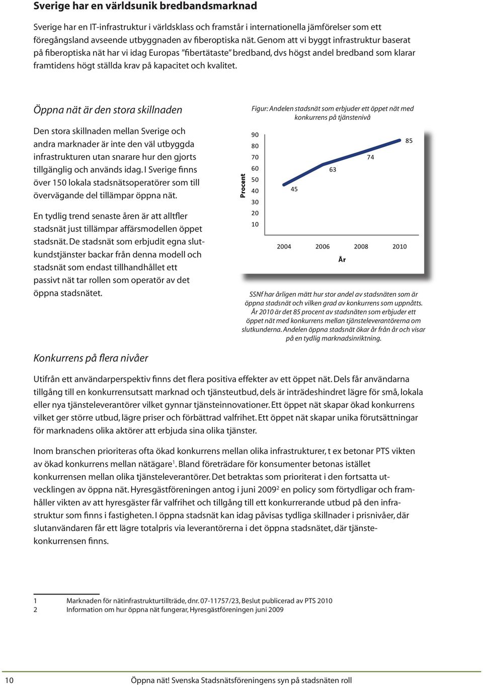 Öppna nät är den stora skillnaden Den stora skillnaden mellan Sverige och andra marknader är inte den väl utbyggda infrastrukturen utan snarare hur den gjorts tillgänglig och används idag.