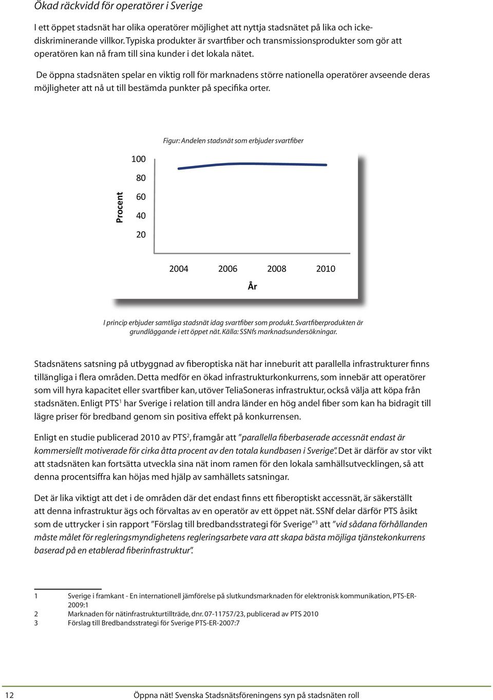 De öppna stadsnäten spelar en viktig roll för marknadens större nationella operatörer avseende deras möjligheter att nå ut till bestämda punkter på specifika orter.