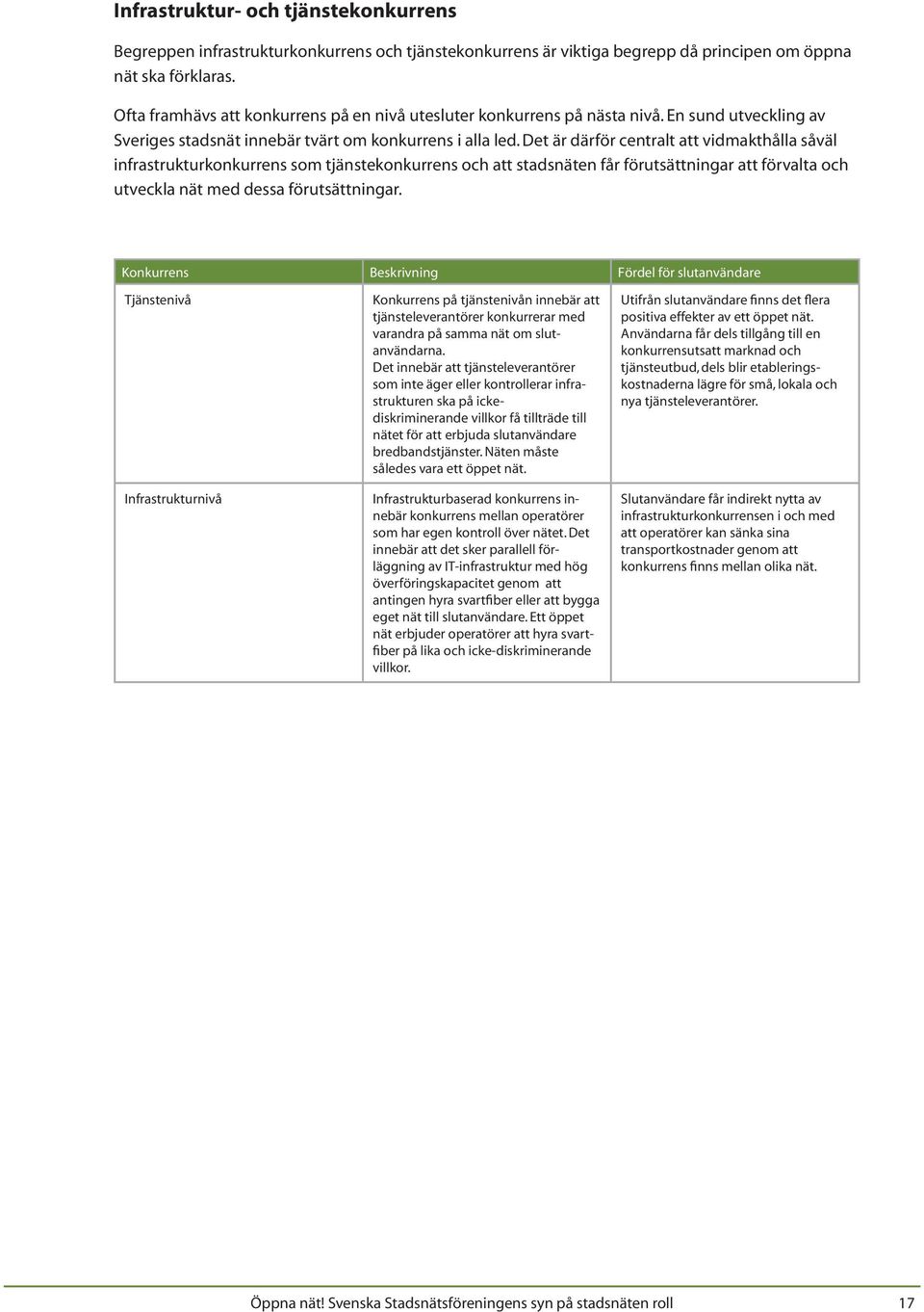 Det är därför centralt att vidmakthålla såväl infrastrukturkonkurrens som tjänstekonkurrens och att stadsnäten får förutsättningar att förvalta och utveckla nät med dessa förutsättningar.