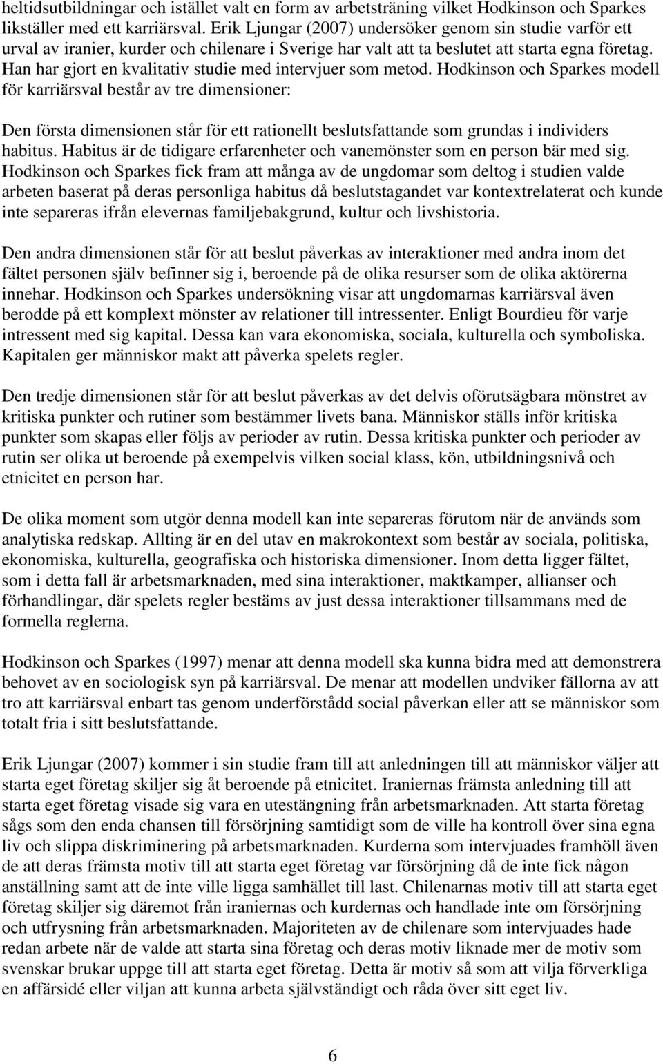 Han har gjort en kvalitativ studie med intervjuer som metod.