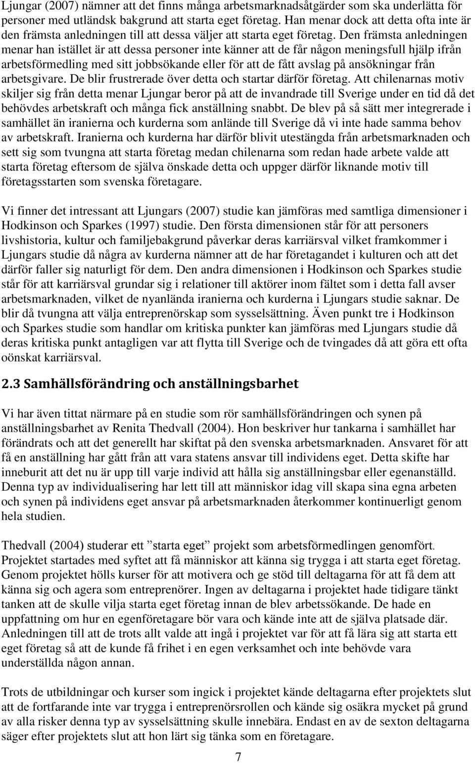 Den främsta anledningen menar han istället är att dessa personer inte känner att de får någon meningsfull hjälp ifrån arbetsförmedling med sitt jobbsökande eller för att de fått avslag på ansökningar