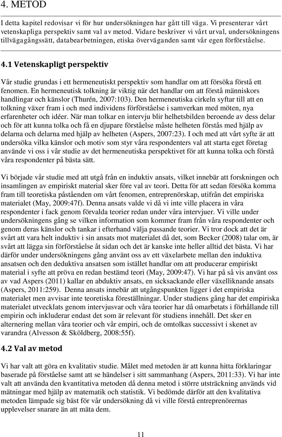 1 Vetenskapligt perspektiv Vår studie grundas i ett hermeneutiskt perspektiv som handlar om att försöka förstå ett fenomen.