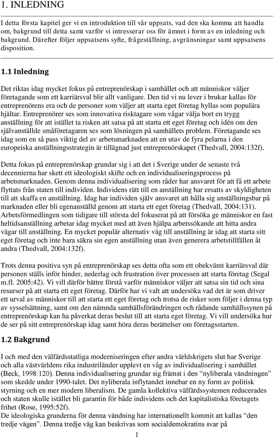 1 Inledning Det riktas idag mycket fokus på entreprenörskap i samhället och att människor väljer företagande som ett karriärsval blir allt vanligare.