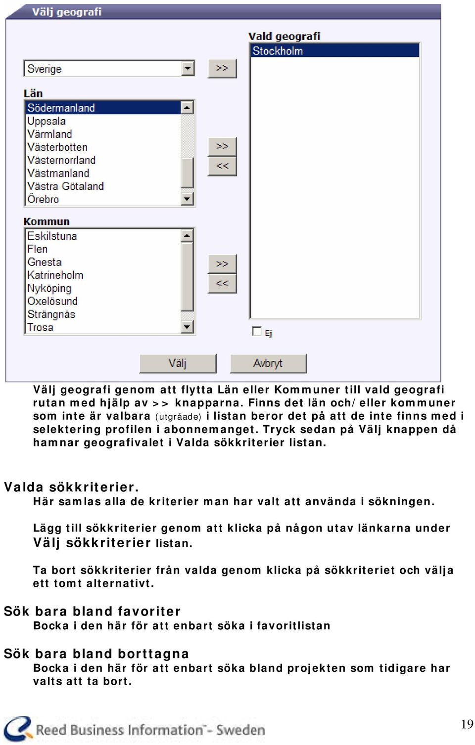 Tryck sedan på Välj knappen då hamnar geografivalet i Valda sökkriterier listan. Valda sökkriterier. Här samlas alla de kriterier man har valt att använda i sökningen.