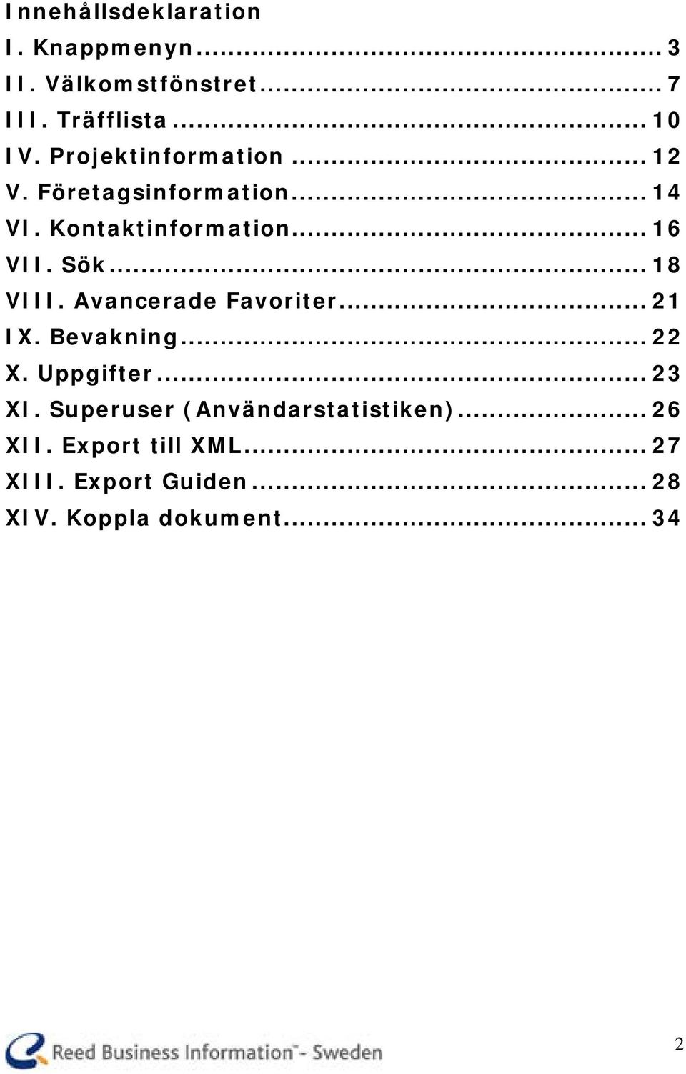 .. 18 VIII. Avancerade Favoriter... 21 IX. Bevakning... 22 X. Uppgifter... 23 XI.