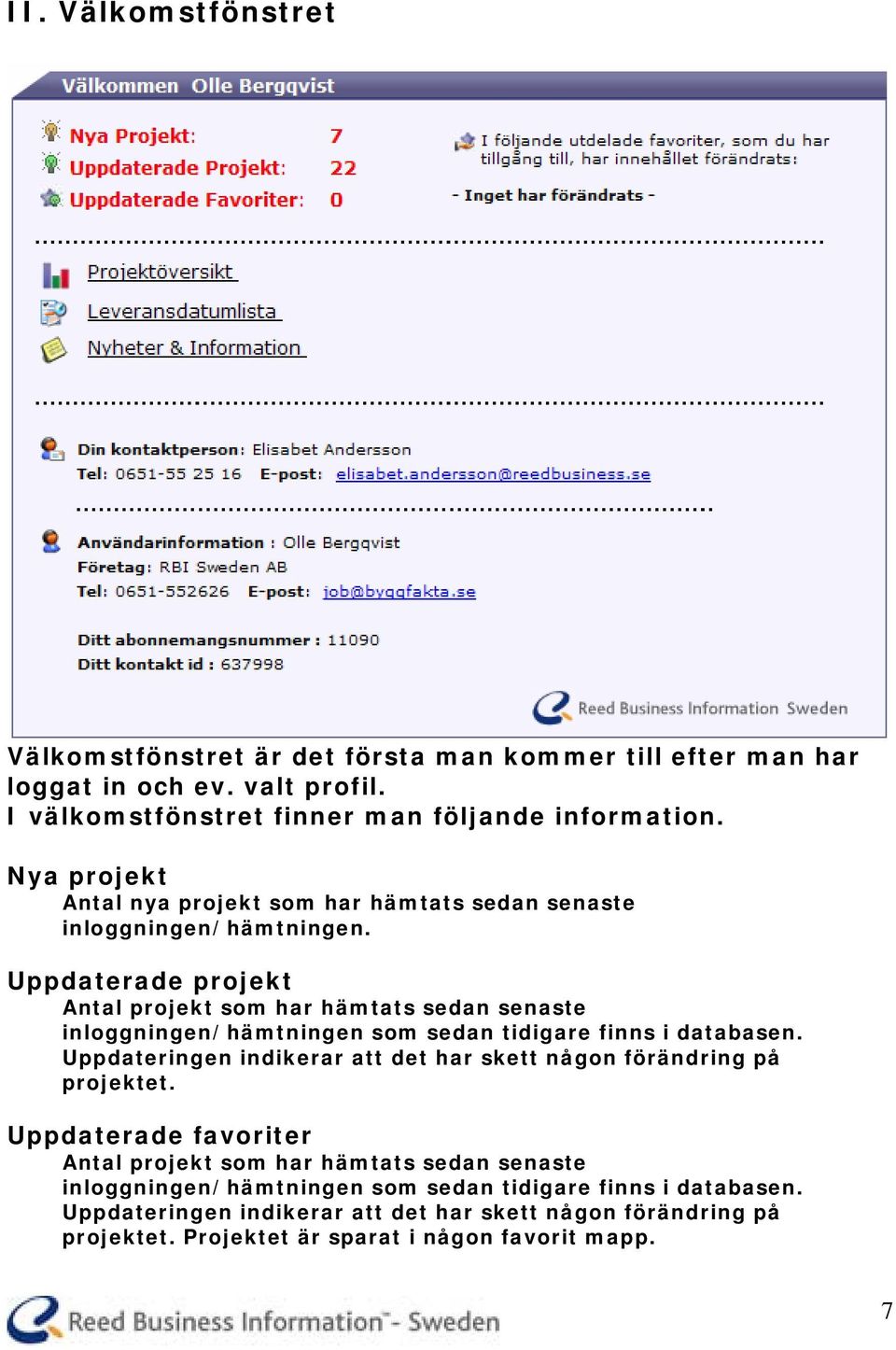 Uppdaterade projekt Antal projekt som har hämtats sedan senaste inloggningen/hämtningen som sedan tidigare finns i databasen.