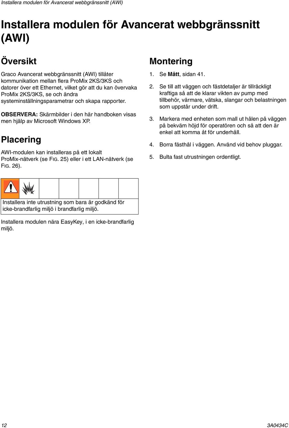 OBSERVERA: Skärmbilder i den här handboken visas men hjälp av Microsoft Windows XP. Placering AWI-modulen kan installeras på ett lokalt ProMix-nätverk (se FIG. 25) eller i ett LAN-nätverk (se FIG.