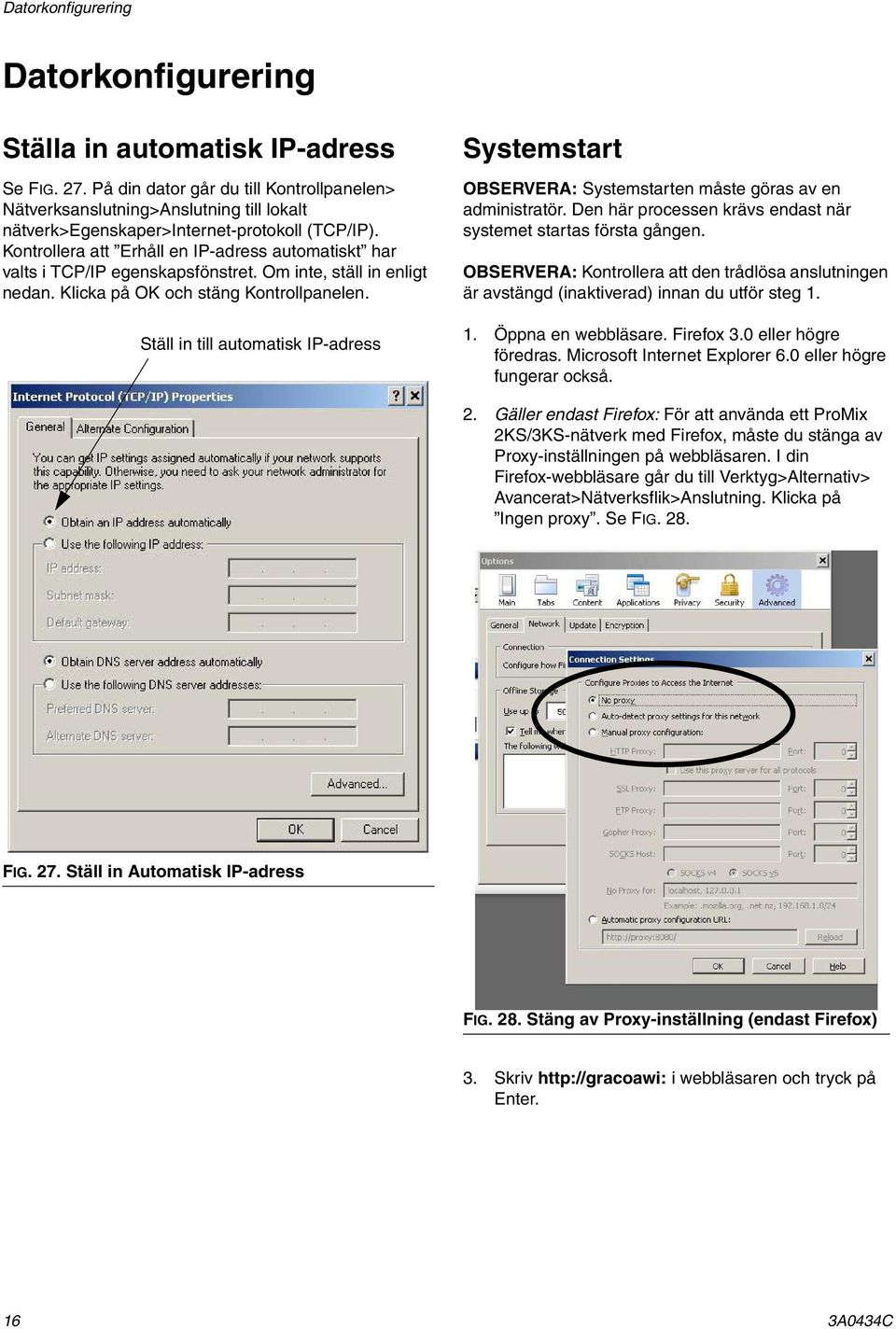 Kontrollera att Erhåll en IP-adress automatiskt har valts i TCP/IP egenskapsfönstret. Om inte, ställ in enligt nedan. Klicka på OK och stäng Kontrollpanelen.