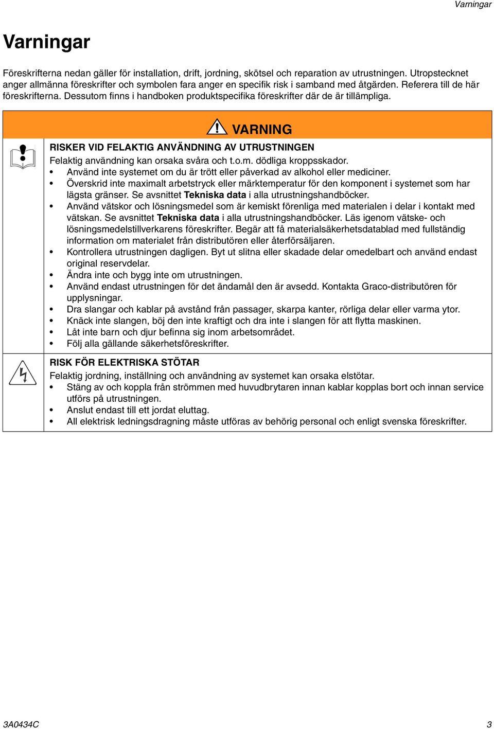 Dessutom finns i handboken produktspecifika föreskrifter där de är tillämpliga. VARNING RISKER VID FELAKTIG ANVÄNDNING AV UTRUSTNINGEN Felaktig användning kan orsaka svåra och t.o.m. dödliga kroppsskador.