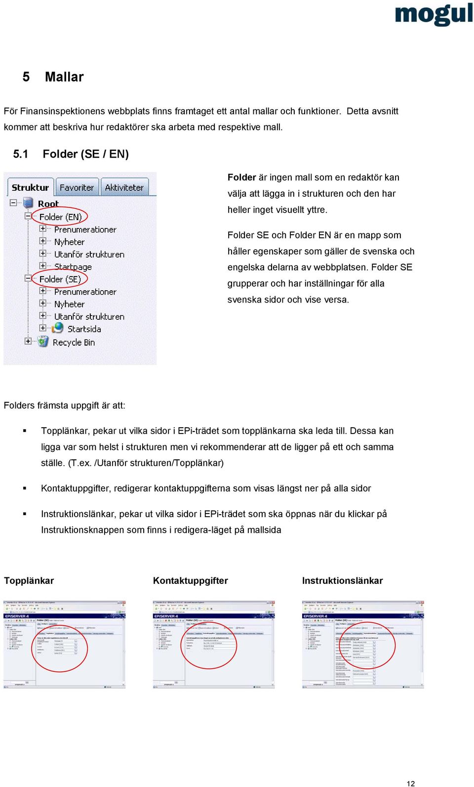 Folder SE och Folder EN är en mapp som håller egenskaper som gäller de svenska och engelska delarna av webbplatsen. Folder SE grupperar och har inställningar för alla svenska sidor och vise versa.