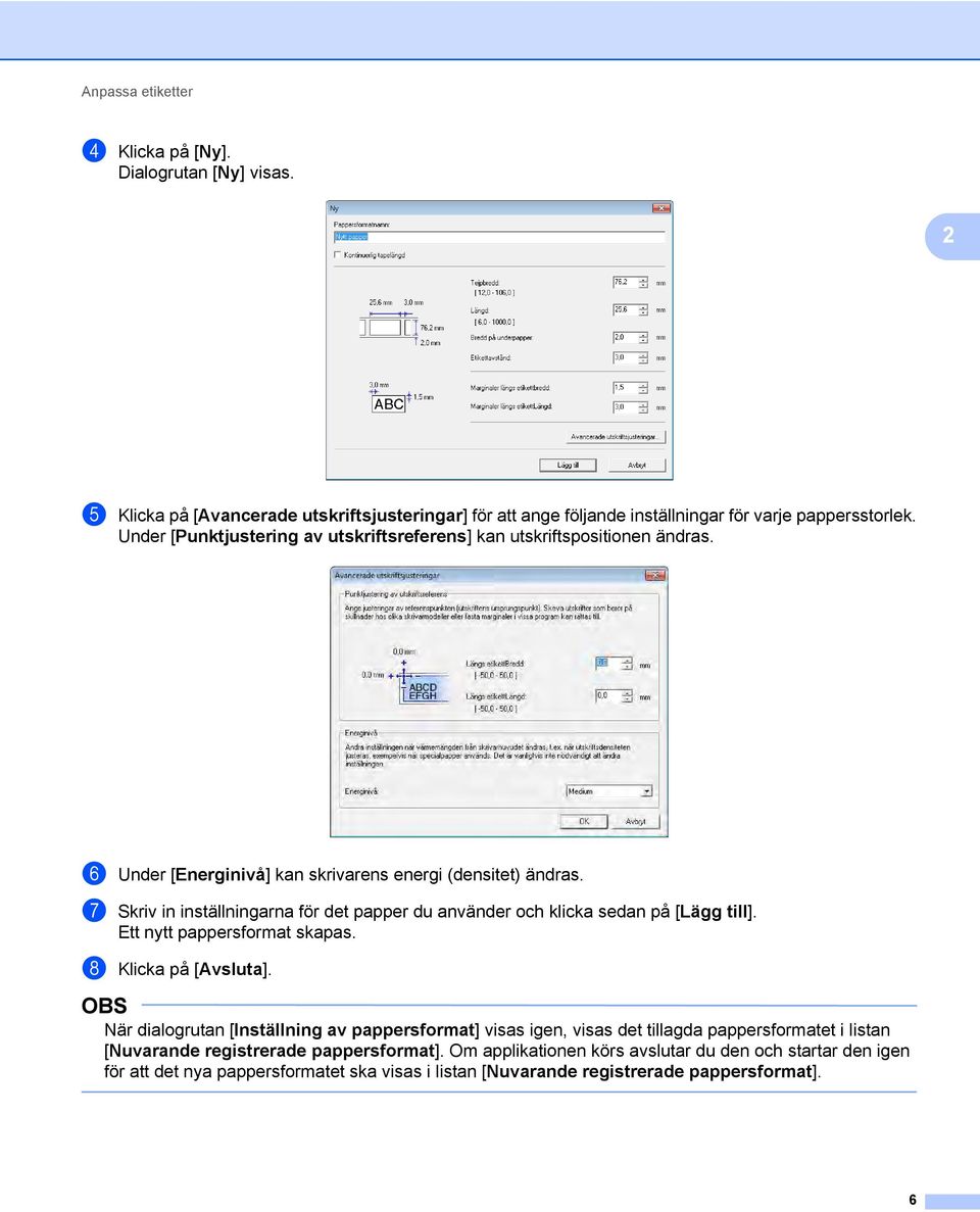 g Skriv in inställningarna för det papper du använder och klicka sedan på [Lägg till]. Ett nytt pappersformat skapas. h Klicka på [Avsluta].