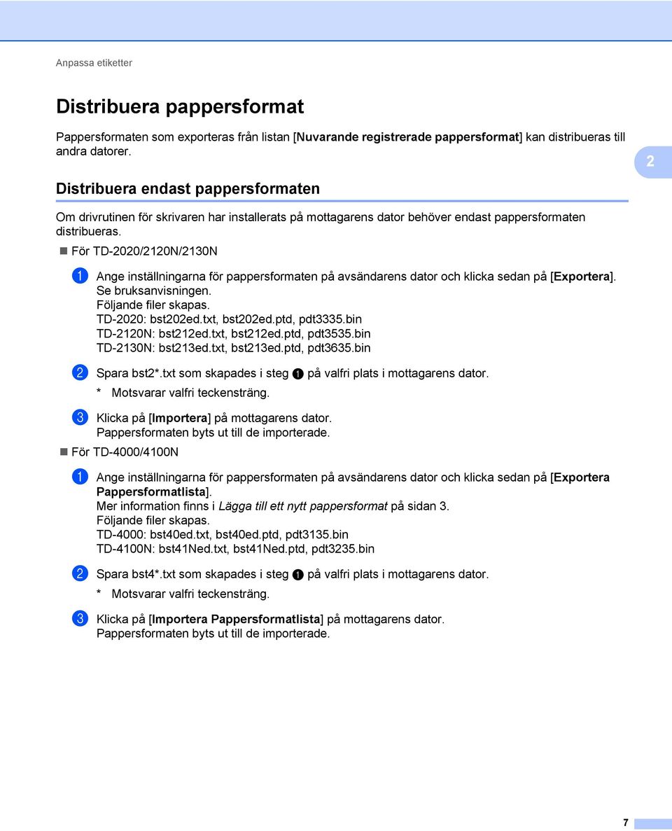 För TD-2020/2120N/2130N a Ange inställningarna för pappersformaten på avsändarens dator och klicka sedan på [Exportera]. Se bruksanvisningen. Följande filer skapas. TD-2020: bst202ed.txt, bst202ed.