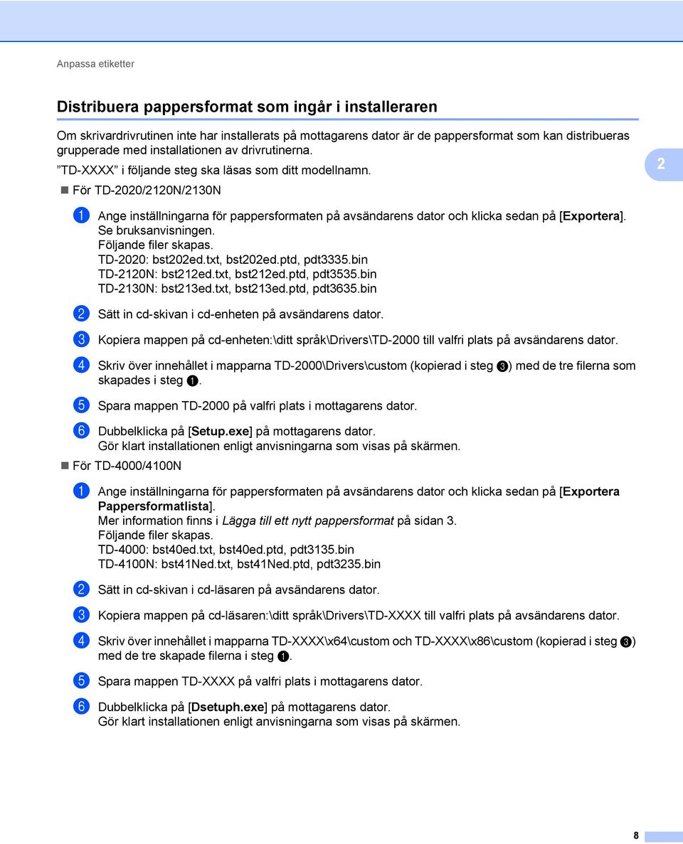 För TD-2020/2120N/2130N 2 a Ange inställningarna för pappersformaten på avsändarens dator och klicka sedan på [Exportera]. Se bruksanvisningen. Följande filer skapas. TD-2020: bst202ed.txt, bst202ed.