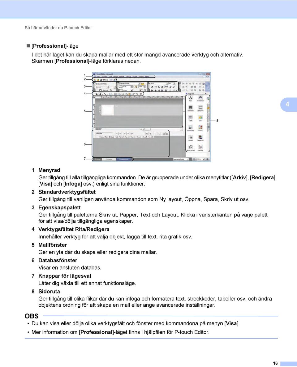 2 Standardverktygsfältet Ger tillgång till vanligen använda kommandon som Ny layout, Öppna, Spara, Skriv ut osv. 3 Egenskapspalett Ger tillgång till paletterna Skriv ut, Papper, Text och Layout.