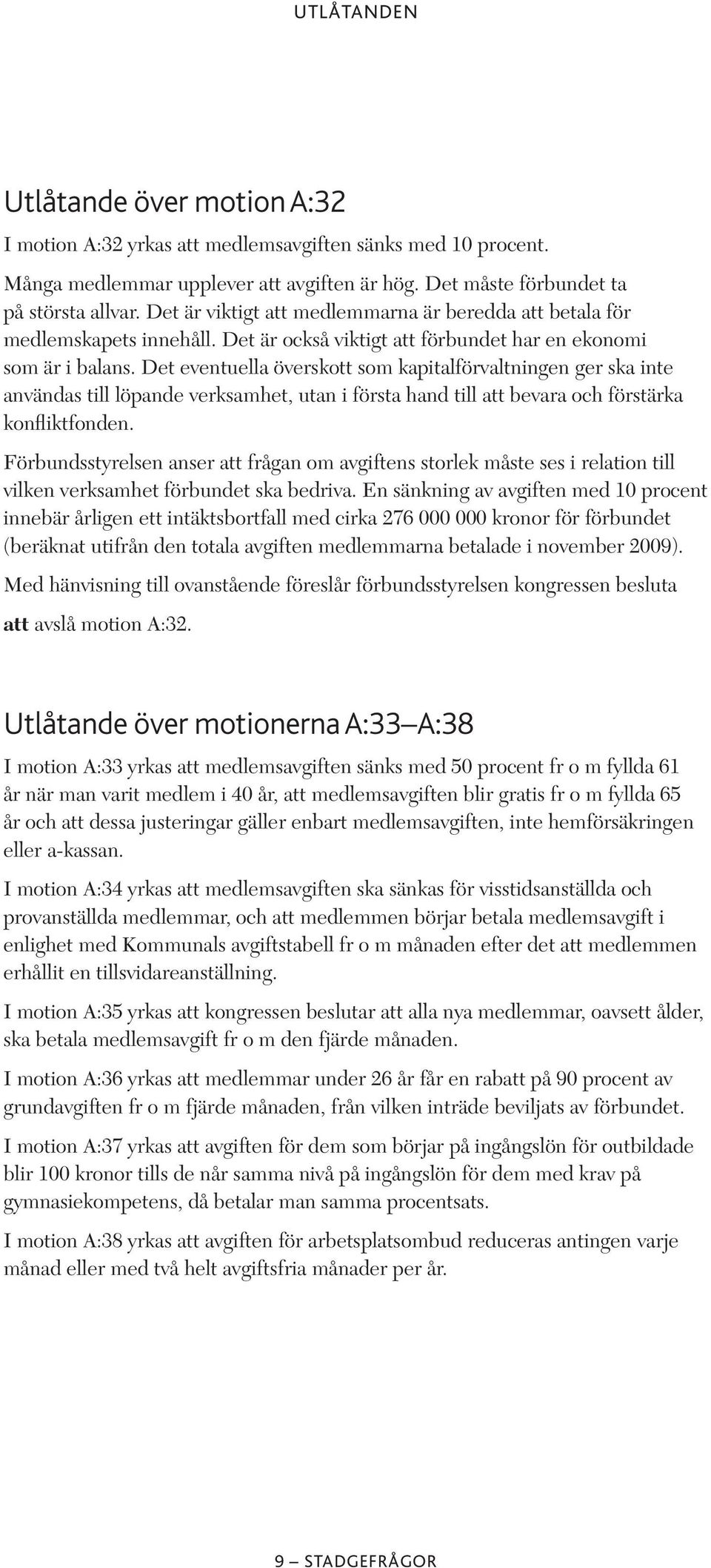 Det eventuella överskott som kapitalförvaltningen ger ska inte användas till löpande verksamhet, utan i första hand till att bevara och förstärka konfliktfonden.