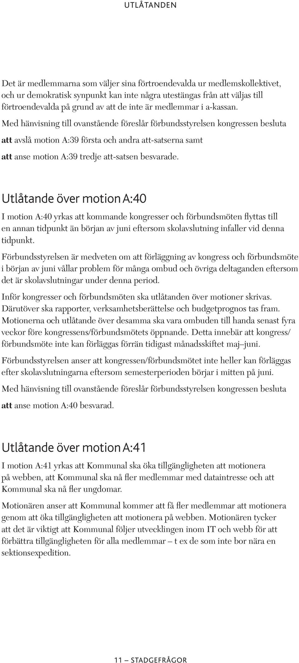 Utlåtande över motion A:40 I motion A:40 yrkas att kommande kongresser och förbundsmöten flyttas till en annan tidpunkt än början av juni eftersom skolavslutning infaller vid denna tidpunkt.