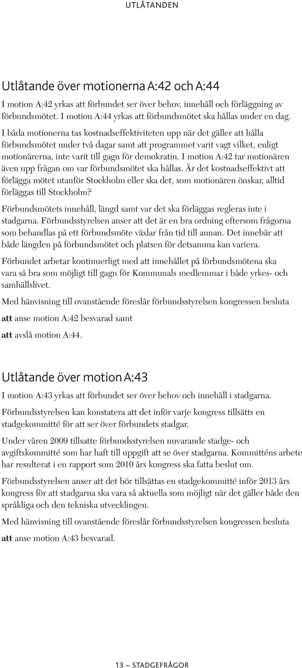 I motion A:42 tar motionären även upp frågan om var förbundsmötet ska hållas.