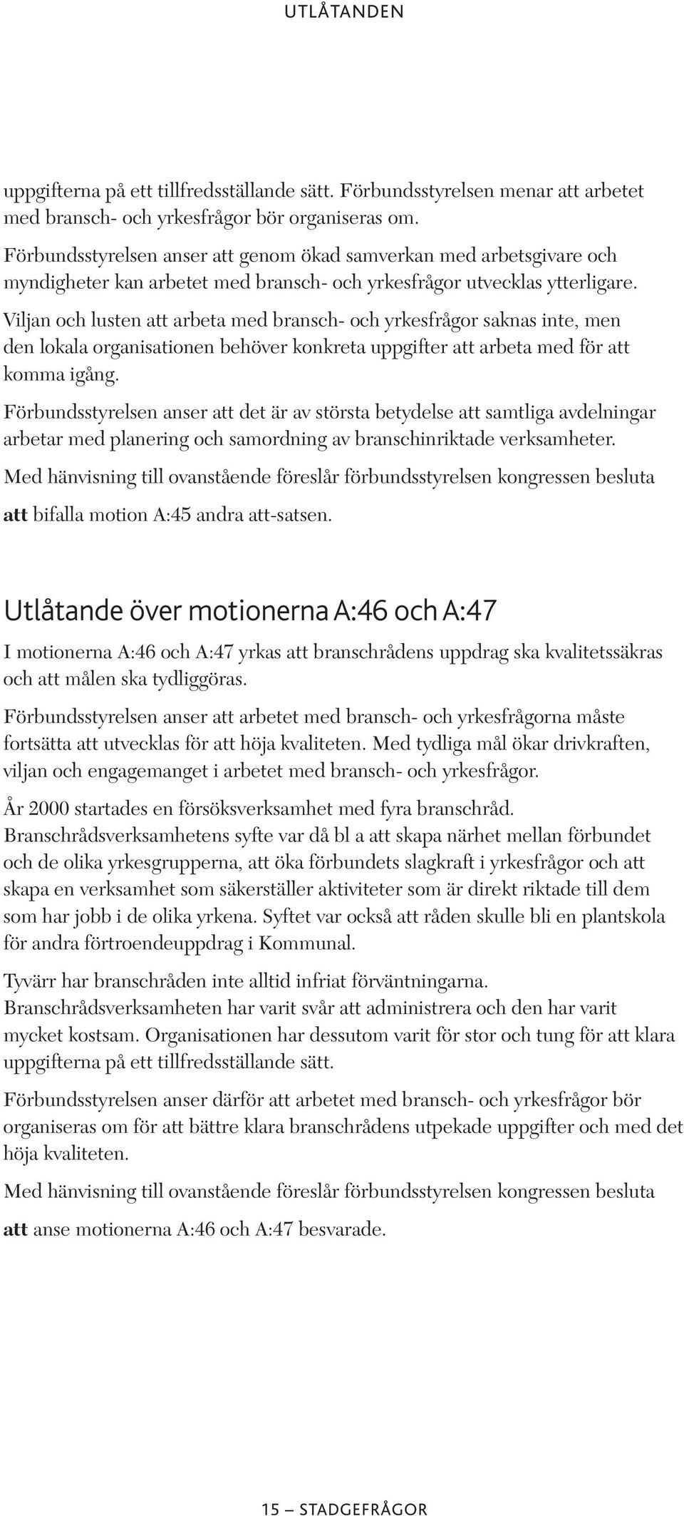 Viljan och lusten att arbeta med bransch- och yrkesfrågor saknas inte, men den lokala organisationen behöver konkreta uppgifter att arbeta med för att komma igång.