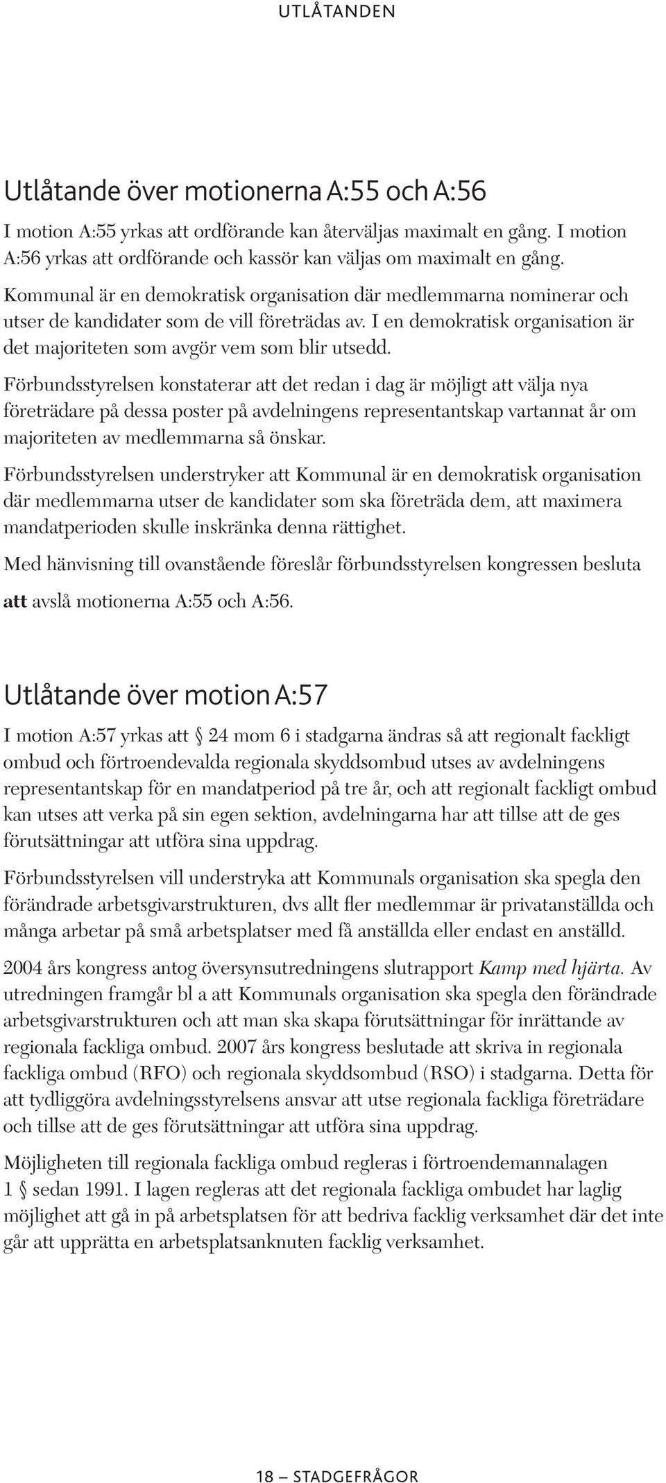 Förbundsstyrelsen konstaterar att det redan i dag är möjligt att välja nya företrädare på dessa poster på avdelningens representantskap vartannat år om majoriteten av medlemmarna så önskar.