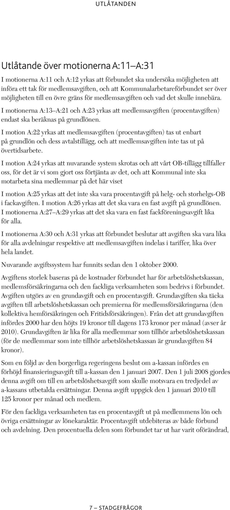 I motion A:22 yrkas att medlemsavgiften (procentavgiften) tas ut enbart på grundlön och dess avtalstillägg, och att medlemsavgiften inte tas ut på övertidsarbete.