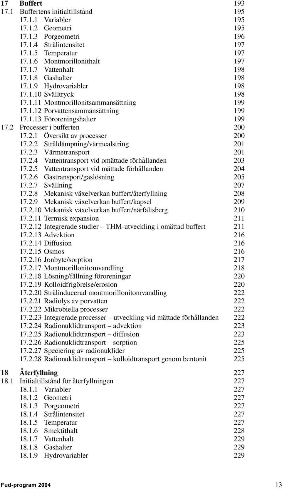 2 Processer i bufferten 200 17.2.1 Översikt av processer 200 17.2.2 Stråldämpning/värmealstring 201 17.2.3 Värmetransport 201 17.2.4 Vattentransport vid omättade förhållanden 203 17.2.5 Vattentransport vid mättade förhållanden 204 17.