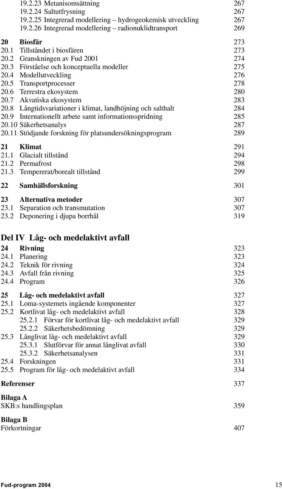 7 Akvatiska ekosystem 283 20.8 Långtidsvariationer i klimat, landhöjning och salthalt 284 20.9 Internationellt arbete samt informationsspridning 285 20.10 Säkerhetsanalys 287 20.