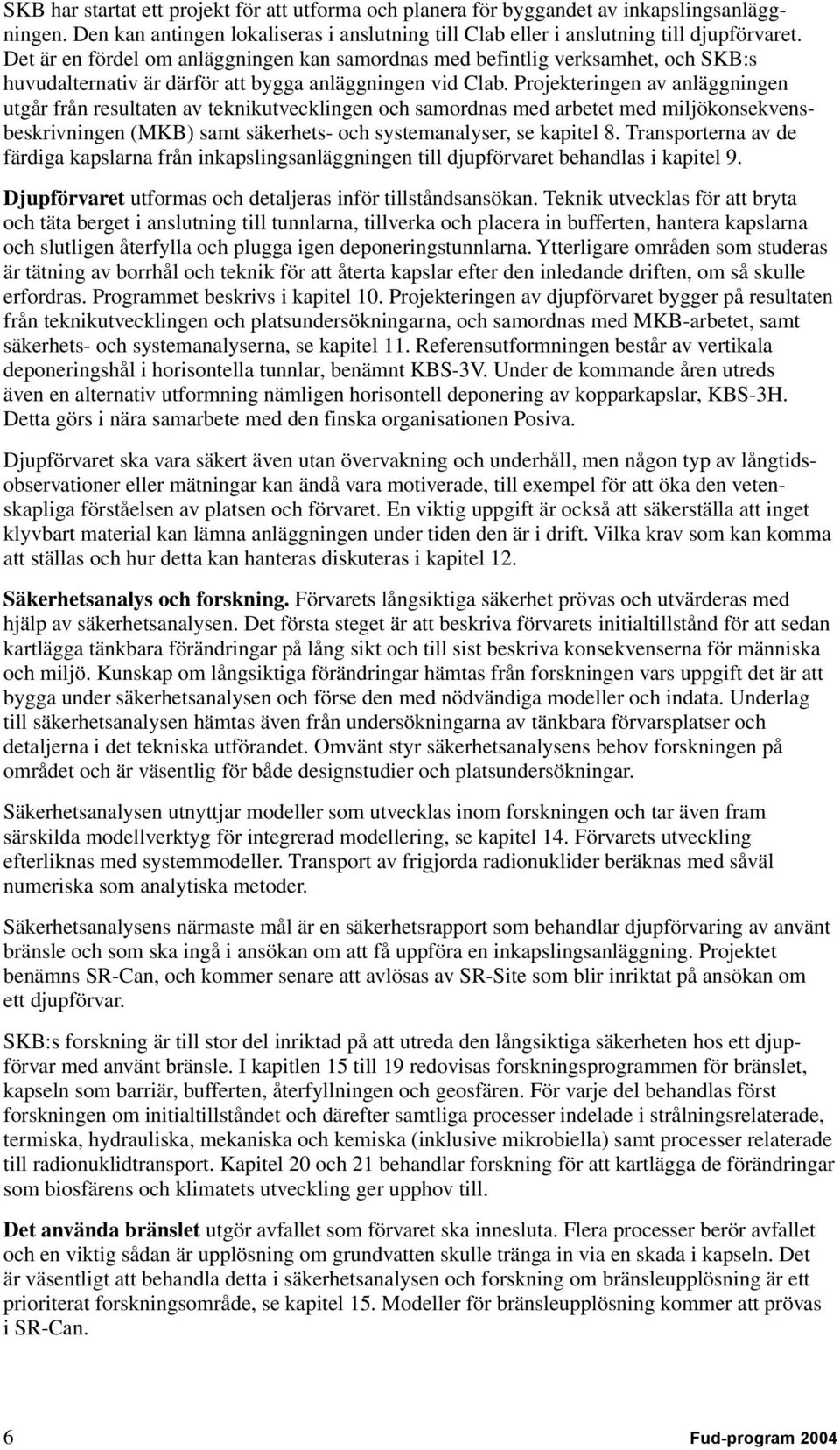 Projekteringen av anläggningen utgår från resultaten av teknikutvecklingen och samordnas med arbetet med miljökonsekvensbeskrivningen (MKB) samt säkerhets- och systemanalyser, se kapitel 8.