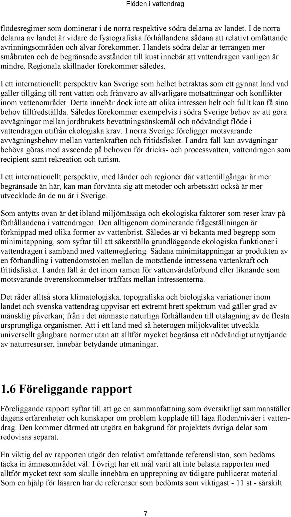 I landets södra delar är terrängen mer småbruten och de begränsade avstånden till kust innebär att vattendragen vanligen är mindre. Regionala skillnader förekommer således.