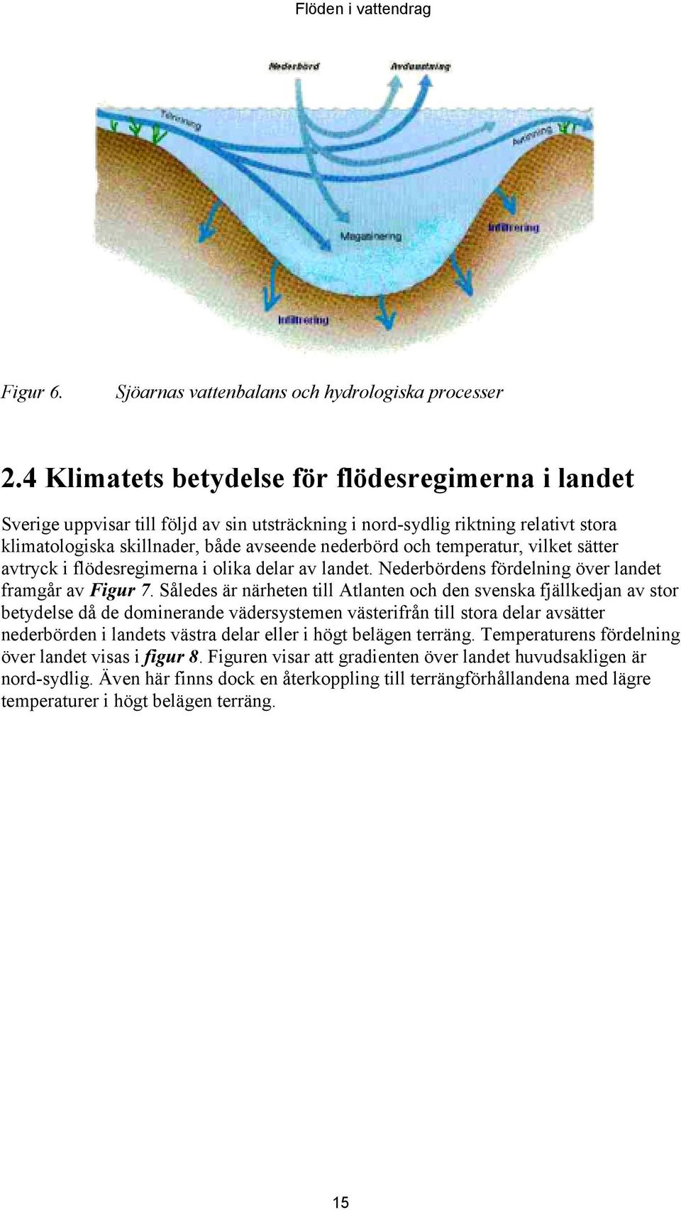 temperatur, vilket sätter avtryck i flödesregimerna i olika delar av landet. Nederbördens fördelning över landet framgår av Figur 7.