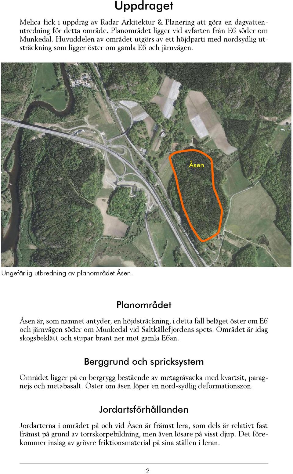 Planområdet Åsen är, som nam net an ty der, en höjds träck ning, i det ta fall be lä get ös ter om E6 och järn vä gen sö der om Mun ke dal vid Salt käl le fjor dens spets.