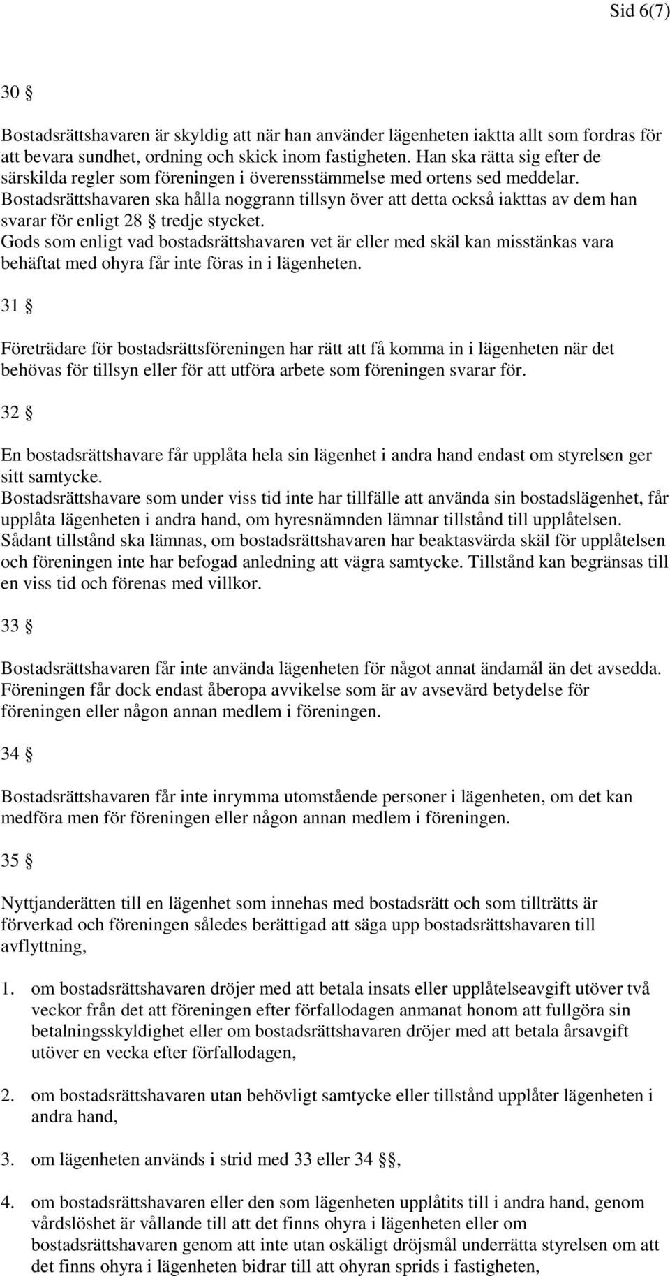 Bostadsrättshavaren ska hålla noggrann tillsyn över att detta också iakttas av dem han svarar för enligt 28 tredje stycket.