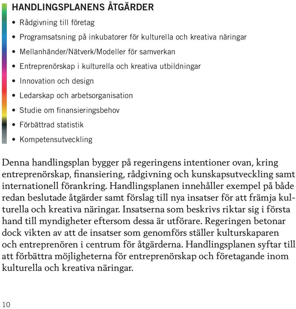 intentioner ovan, kring entreprenörskap, finansiering, rådgivning och kunskapsutveckling samt internationell förankring.