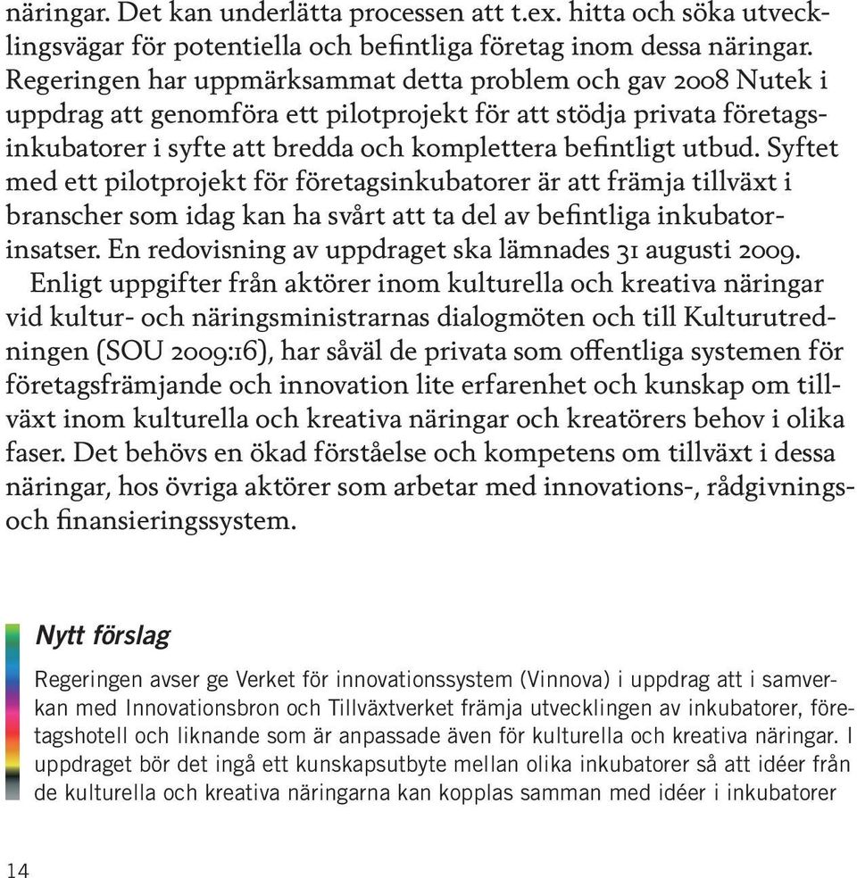 Syftet med ett pilotprojekt för företagsinkubatorer är att främja tillväxt i branscher som idag kan ha svårt att ta del av befintliga inkubatorinsatser.